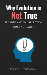 Why Evolution is Not True: Because Natural Selection Does Not Exist by Dr. C. H. E. Sadaphal