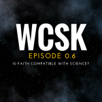 What Christians Should Know (#WCSK) Episode 0.6_ Is Faith Compatible with Science_ SM Graphic